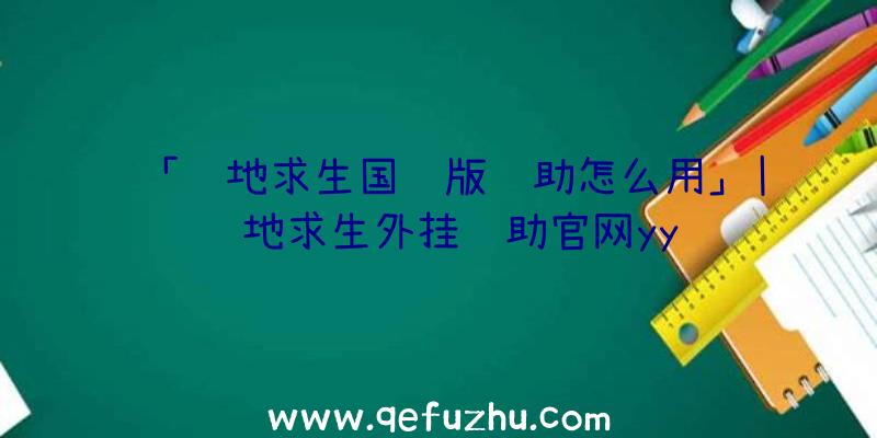 「绝地求生国际版辅助怎么用」|绝地求生外挂辅助官网yy